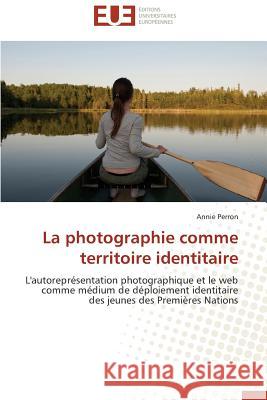 La Photographie Comme Territoire Identitaire Perron Annie 9786131581465 Editions Universitaires Europeennes - książka