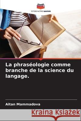 La phraséologie comme branche de la science du langage. Mammadova, Aitan 9786205293911 Editions Notre Savoir - książka