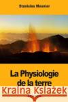 La Physiologie de la terre Meunier, Stanislas 9781981852970 Createspace Independent Publishing Platform