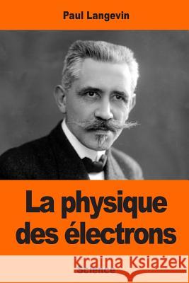 La physique des électrons Langevin, Paul 9781544246376 Createspace Independent Publishing Platform - książka