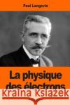 La physique des électrons Langevin, Paul 9781544246376 Createspace Independent Publishing Platform