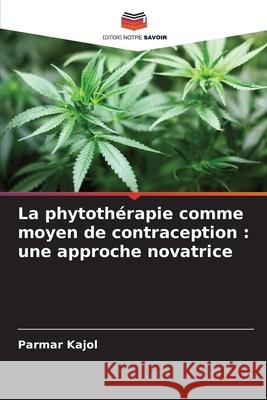 La phytothérapie comme moyen de contraception : une approche novatrice Kajol, Parmar 9786137363096 Editions Notre Savoir - książka