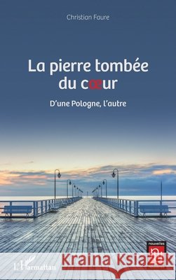 La pierre tomb?e du coeur: D'une Pologne, l'autre Christian Faure 9782343244662 Editions L'Harmattan - książka