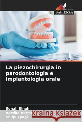 La piezochirurgia in parodontologia e implantologia orale Singh, Sonali, Verma, Vartika, Tyagi, Shilpi 9786208482589 Edizioni Sapienza - książka