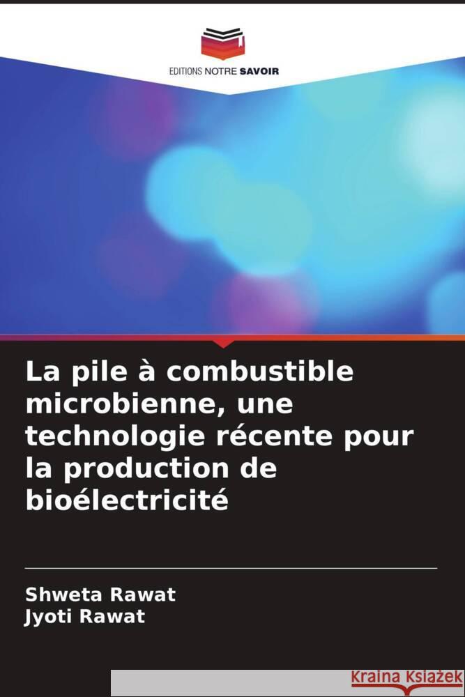 La pile à combustible microbienne, une technologie récente pour la production de bioélectricité Rawat, Shweta, Rawat, Jyoti 9786206632047 Editions Notre Savoir - książka