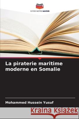 La piraterie maritime moderne en Somalie Yusuf, Mohammed Hussein 9786208970246 Editions Notre Savoir - książka