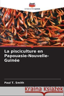 La pisciculture en Papouasie-Nouvelle-Guin?e Paul T. Smith 9786205618509 Editions Notre Savoir - książka