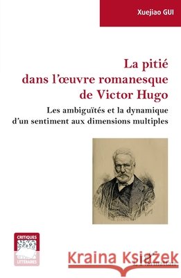 La piti? dans l'oeuvre romanesque de Victor Hugo: Les ambigu?t?s et la dynamique d'un sentiment aux dimensions multiples Xuejiao Gui 9782140340611 Editions L'Harmattan - książka