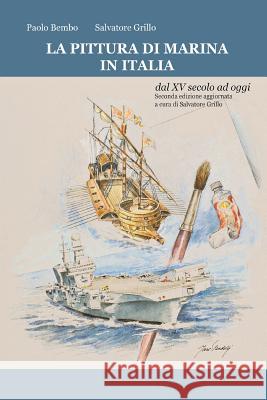 LA PITTURA DI MARINA IN ITALIA dal XV secolo ad oggi: Seconda edizione aggiornata a cura di Salvatore Grillo (Settembre 2016) Paolo Bembo Salvatore Grillo 9781539113324 Createspace Independent Publishing Platform - książka