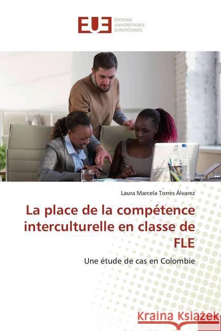 La place de la compétence interculturelle en classe de FLE : Une étude de cas en Colombie Torres Álvarez, Laura Marcela 9786139533411 Éditions universitaires européennes - książka