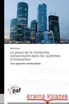 La place de la recherche universitaire dans les systèmes d innovation : Une approche territorialisée Levy Rachel   9783841630780 Presses Academiques Francophones - książka