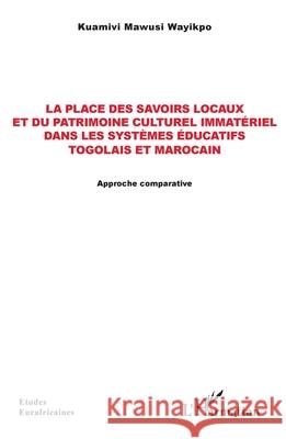 La place des savoirs locaux et du patrimoine culturel immat?riel dans les syst?mes ?ducatifs togolais et marocain: Approche comparative Kuamivi Mawusi Wayikpo 9782336505084 Editions L'Harmattan - książka
