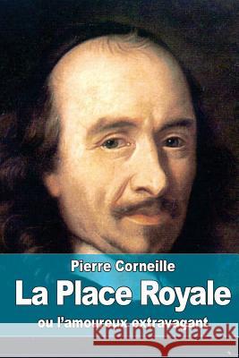 La Place Royale: ou l'amoureux extravagant Corneille, Pierre 9781537501307 Createspace Independent Publishing Platform - książka