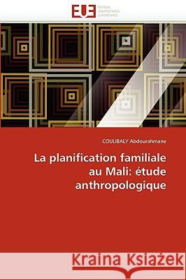 La Planification Familiale Au Mali: Etude Anthropologique Abdourahmane, Coulibaly 9786131513220 Editions Universitaires Europeennes - książka