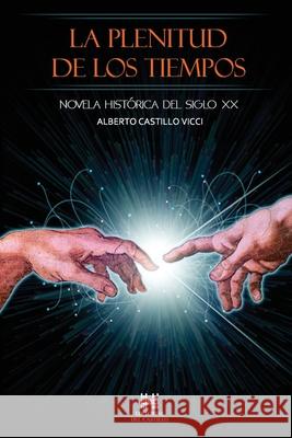 La plenitud de los tiempos: Novela historica del siglo XX Castillo VICCI, Alberto 9781517651121 Createspace Independent Publishing Platform - książka