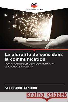 La pluralité du sens dans la communication YAHIAOUI, Abdelkader 9786139664511 Editions Notre Savoir - książka