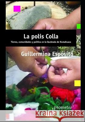 La polis Colla: Tierras, comunidades y política en la Quebrada de Humahuaca Espósito, Guillermina 9798453367481 Independently published - książka