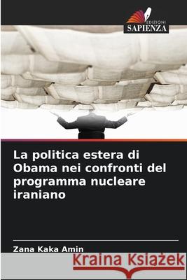 La politica estera di Obama nei confronti del programma nucleare iraniano Kaka Amin, Zana 9786209236570 Edizioni Sapienza - książka