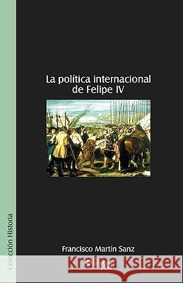 La Politica Internacional de Felipe IV Francisco Martin Sanz 9789875610392 Libros En Red - książka