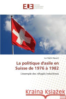 La politique d'asile en Suisse de 1976 à 1982 : L'exemple des réfugiés indochinois Nguyen, Luc Nghia 9783841780430 Éditions universitaires européennes - książka