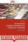 La Politique d''embellissement Du Consulat Lyonnais Lionel Mignot 9786131523694 Editions Universitaires Europeennes