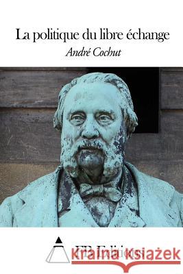 La politique du libre échange Fb Editions 9781505821130 Createspace - książka