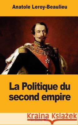 La Politique du second empire Leroy-Beaulieu, Anatole 9781548026660 Createspace Independent Publishing Platform - książka