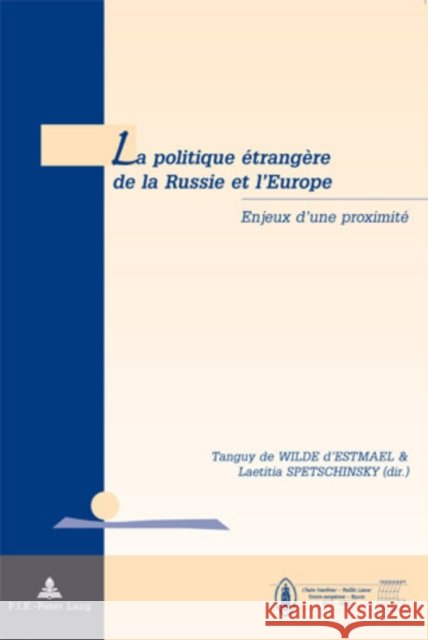 La Politique Étrangère de la Russie Et l'Europe: Enjeux d'Une Proximité = La Politique Etrangere de La Russie Et L'Europe Wilde D'estmael, Tanguy De 9789052012308 Peter Lang Gmbh, Internationaler Verlag Der W - książka