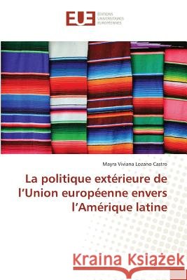 La politique extérieure de l'Union européenne envers l'Amérique latine Lozano Castro, Mayra Viviana 9783841610904 Éditions universitaires européennes - książka