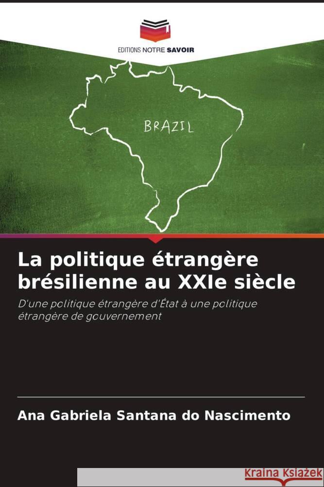 La politique étrangère brésilienne au XXIe siècle Santana do Nascimento, Ana Gabriela 9786206897446 Editions Notre Savoir - książka