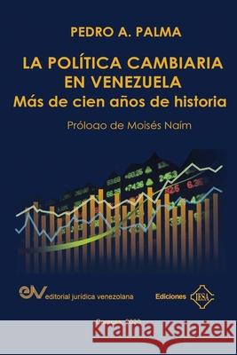 La Política Cambiaria En Venezuela.: Más de cien años de historia Palma, Pedro A. 9789803654818 Fundacion Editorial Juridica Venezolana - książka