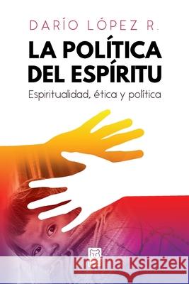 La Política del Espíritu: Espiritualidad, ética y política Darío López 9786124252334 Ediciones Puma - książka