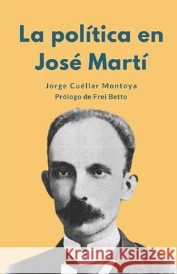 La política en José Martí Jorge Cuéllar Montoya, Frei Betto 9789597237921 Conciencia Ediciones - książka