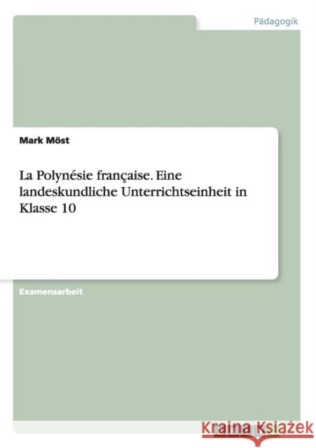 La Polynésie française. Eine landeskundliche Unterrichtseinheit in Klasse 10 Mark Most 9783668135680 Grin Verlag - książka