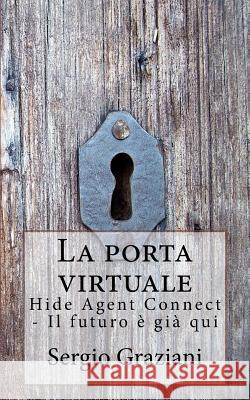 La porta virtuale: Hide Agent Connect - Il futuro è già qui Graziani, Sergio 9781517335373 Createspace - książka