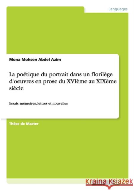 La poétique du portrait dans un florilège d'oeuvres en prose du XVIème au XIXème siècle: Essais, mémoires, lettres et nouvelles Mohsen Abdel Azim, Mona 9783656690542 Grin Verlag Gmbh - książka