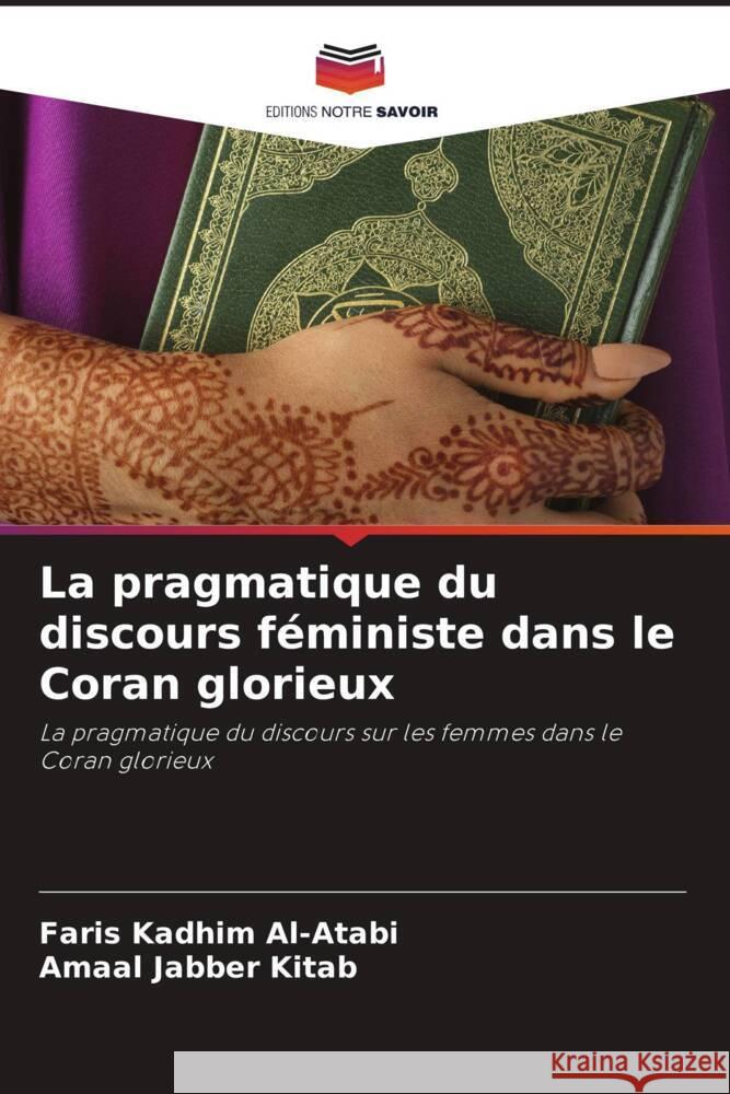 La pragmatique du discours féministe dans le Coran glorieux Al-Atabi, Faris Kadhim, Kitab, Amaal Jabber 9786208237066 Editions Notre Savoir - książka