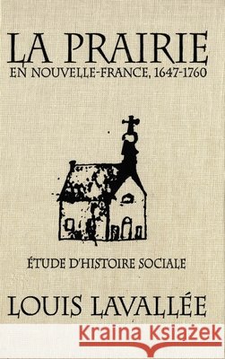 La Prairie en Nouvelle-France, 1647-1760: Étude d'histoire sociale: Volume 4 Louis Lavallée 9780773509337 McGill-Queen's University Press - książka