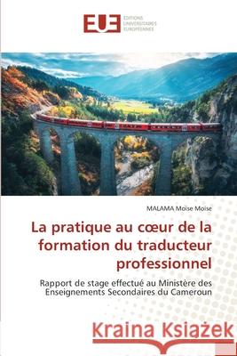La pratique au coeur de la formation du traducteur professionnel Moïse, MALAMA Moïse 9786208976125 Éditions universitaires européennes - książka