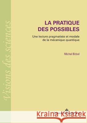 La pratique des possibles: Une lecture pragmatiste et modale de la m?canique quantique Michel Bitbol 9782705691028 Hermann - książka