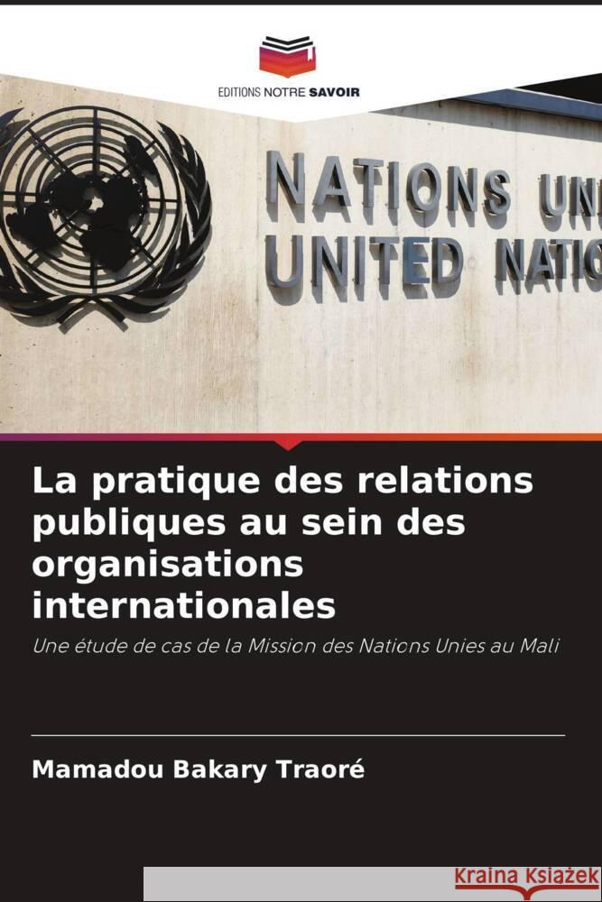 La pratique des relations publiques au sein des organisations internationales Traoré, Mamadou Bakary 9786204782881 Editions Notre Savoir - książka