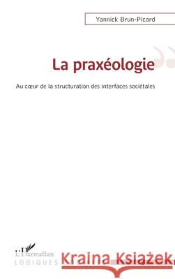 La prax?ologie: Au coeur de la structuration des interfaces soci?tales Yannick Brun-Picard 9782343051451 Editions L'Harmattan - książka