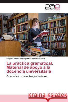 La práctica gramatical. Material de apoyo a la docencia universitaria : Gramática: conceptos y ejercicios Arrocha Rodríguez, Olaysi; Pozo, Ermelia del 9783659021084 Editorial Académica Española - książka