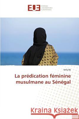 La prédication féminine musulmane au Sénégal Ba, Selly 9783639652093 Éditions universitaires européennes - książka