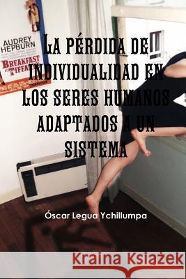 La pérdida de individualidad en los seres humanos adaptados a un sistema Legua Ychillumpa, Óscar 9781291612486 Lulu.com - książka