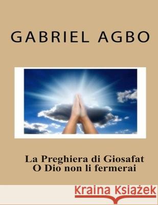 La preghiera di Giosafat: Dio nostro, non vorrai giudicarli? Gabriel Agbo 9781539701835 Createspace Independent Publishing Platform - książka