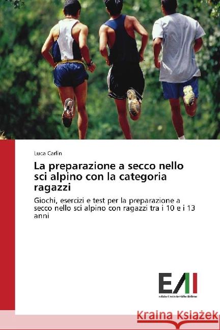 La preparazione a secco nello sci alpino con la categoria ragazzi : Giochi, esercizi e test per la preparazione a secco nello sci alpino con ragazzi tra i 10 e i 13 anni Carlin, Luca 9783330777699 Edizioni Accademiche Italiane - książka