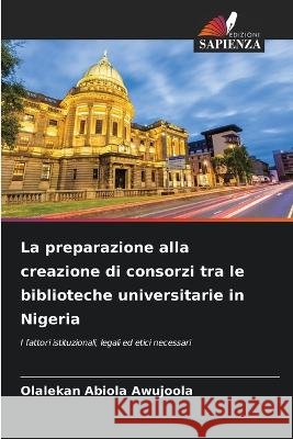 La preparazione alla creazione di consorzi tra le biblioteche universitarie in Nigeria Olalekan Abiola Awujoola 9786205368213 Edizioni Sapienza - książka