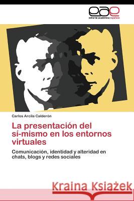 La presentación del sí-mismo en los entornos virtuales Arcila Calderón Carlos 9783844345971 Editorial Academica Espanola - książka