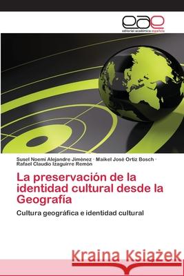 La preservación de la identidad cultural desde la Geografía Alejandre Jiménez, Susel Noemí 9786200430458 Editorial Academica Espanola - książka